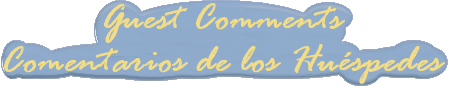 Guest Comments - Comentarios de los Hu&eacute;spedes